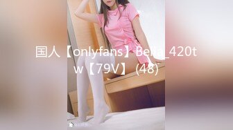 国人【onlyfans】Bella_420tw【79V】 (48)