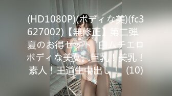 (HD1080P)(ボディな美)(fc3627002)【無修正】第二弾❀夏のお得セット❀白ムチエロボディな美女。巨乳！美乳！素人！王道生中出し！  (10)