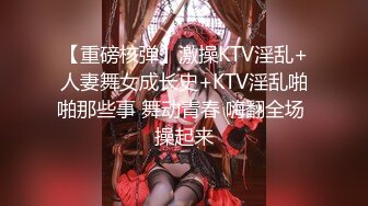 【重磅核弹】激操KTV淫乱+人妻舞女成长史+KTV淫乱啪啪那些事 舞动青春 嗨翻全场 操起来