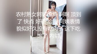 农村熟女阿姨偷情 啊啊 顶到了 快点 好硬 给我 阿姨表情貌似好久没有吃肉了 这下吃饱了 内射