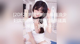 [2DF2] 旅游约炮白嫩骚浪少妇宾馆啪啪打炮 抗操够骚真带劲 -[BT种子]