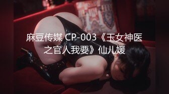 麻豆传媒 CP-003《玉女神医之官人我要》仙儿媛