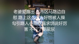 老婆爱露出 在市区马路边自慰 路上这么多人好想被人操 勾引路人小哥抠逼求饶说好厉害 不行了要尿尿