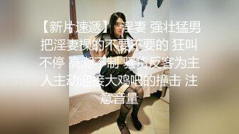 Ts王恩琦和姐妹一起迎客：干死我这个骚逼好吗，我说骚货，太猛了。双妖三屌，淫乱场面，骚声震天！