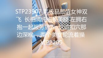 STP23907 两极品颜值女神双飞  长相清纯细长美腿 左拥右抱一起服务舔弄  这边扣穴那边深喉 ，两个美女轮流着操 VIP2209