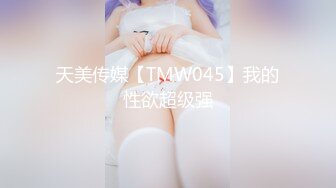 天美传媒【TMW045】我的性欲超级强