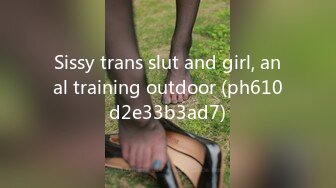 Sissy trans slut and girl, anal training outdoor (ph610d2e33b3ad7)