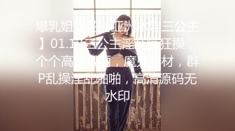 爆乳姐妹花【亚洲水娃三公主】01.13三公主淫乱疯狂操，个个高颜靓丽，魔鬼身材，群P乱操淫乱啪啪，高清源码无水印