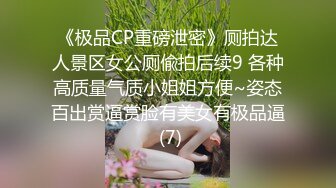 《极品CP重磅泄密》厕拍达人景区女公厕偸拍后续9 各种高质量气质小姐姐方便~姿态百出赏逼赏脸有美女有极品逼 (7)