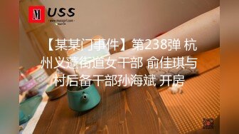 【某某门事件】第238弹 杭州义蓬街道女干部 俞佳琪与村后备干部孙海斌 开房