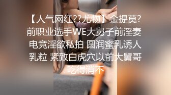 【人气网红??尤物】金提莫? 前职业选手WE大舅子前淫妻 电竞淫欲私拍 圆润蜜乳诱人乳粒 紧致白虎穴以前大舅哥吃得消不