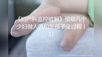 《妇产科监控破解》偷窥几个少妇做人流和生孩子全过程 (1)