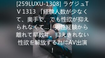 [259LUXU-1308] ラグジュTV 1313 「経験人数が少なくて、奥手で、でも性欲が抑えられなくて…」男性経験から離れて早数年。抑えきれない性欲を解放する為にAV出演！