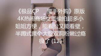 《极品CP☀️魔手外购》原版4K热闹商场女厕偸拍超多小姐姐方便，能看脸又能看壁，半蹲式撅个大腚双洞粉嫩过瘾极了 (12)