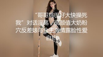 ⚫️⚫️“哥哥鸡巴好大快操死我”对话淫荡，高颜值大奶粉穴反差婊与金主激情露脸性爱自拍