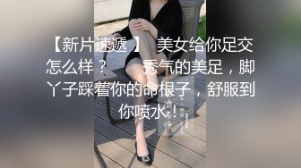 足浴店重金勾搭小少妇，老公出轨后自己出门打工一年没做爱超级骚！骑乘是真的猛！