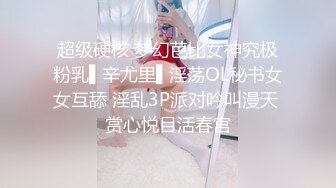 丰满可人的坦克妹妹完美露脸，甜美叫床声秒硬，特写私处，极品小蝴蝶逼