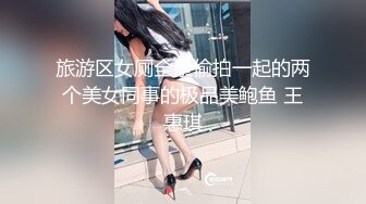 旅游区女厕全景偷拍一起的两个美女同事的极品美鲍鱼 王惠琪