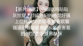 【新片速遞】 伪娘吃鸡贴贴 灰丝穿上秒成熟妇的感觉好骚 上位我就使劲摇咯 都喜欢看骚逼掰着腿被操的视角怪害羞的 被顶的全身麻酥酥