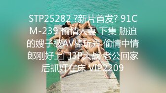 STP25282 ?新片首发? 91CM-239 偷情人妻 下集 胁迫的嫂子被AV棒玩弄 偷情中情郎刚好上门3P大战 老公回家后抓奸在床 VIP2209