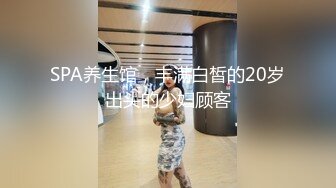 给老婆找男技师SPA技师成功无套插入3P，完整版SPA简阶加Q