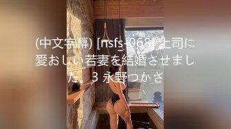 (中文字幕) [nsfs-068] 上司に愛おしい若妻を結婚させました。3 永野つかさ