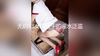 无码98女孩被干的淫水泛滥