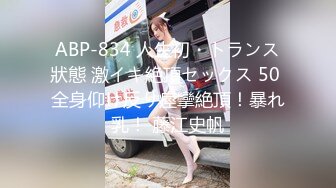 ABP-834 人生初・トランス狀態 激イキ絶頂セックス 50 全身仰け反り痙攣絶頂！暴れ乳！ 藤江史帆