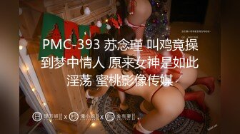 PMC-393 苏念瑾 叫鸡竟操到梦中情人 原来女神是如此淫荡 蜜桃影像传媒