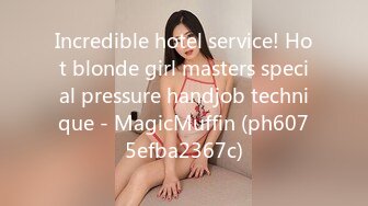 Incredible hotel service! Hot blonde girl masters special pressure handjob technique - MagicMuffin (ph6075efba2367c)