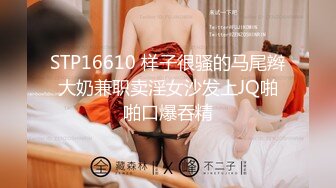 STP16610 样子很骚的马尾辫大奶兼职卖淫女沙发上JQ啪啪口爆吞精