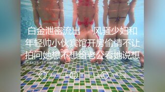 白金泄密流出❤️风骚少妇和年轻帅小伙宾馆开房偷情不让拍问她想不想给老公看她说想