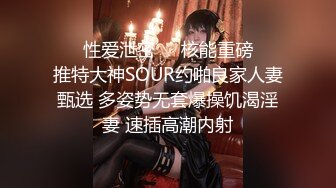 ㊙️性爱泄密㊙️核能重磅㊙️推特大神SOUR约啪良家人妻甄选 多姿势无套爆操饥渴淫妻 速插高潮内射