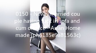 0150 - Newly married couple having fuck in sofa and cum on face - Asian Homemade (ph6185e9a81563c)