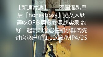 【新速片遞】    ✨泰国淫趴皇后「honeytipsy」男女人妖通吃OF多男多女混战实录 约好一起玩却没忍住和小鲜肉先进房滚床单[1.12GB/MP4/25: