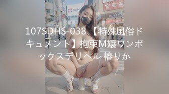 107SDHS-038 【特殊風俗ドキュメント】拘束M嬢ワンボックスデリヘル 椿りか