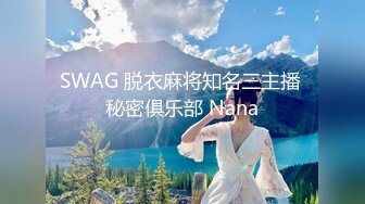 SWAG 脱衣麻将知名三主播 秘密俱乐部 Nana