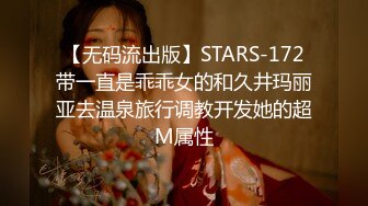  【无码流出版】STARS-172 带一直是乖乖女的和久井玛丽亚去温泉旅行调教开发她的超M属性