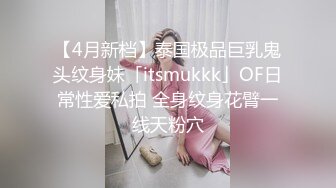 【4月新档】泰国极品巨乳鬼头纹身妹「itsmukkk」OF日常性爱私拍 全身纹身花臂一线天粉穴