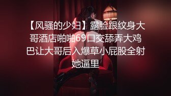 【风骚的少妇】露脸跟纹身大哥酒店啪啪69口交舔弄大鸡巴让大哥后入爆草小屁股全射她逼里