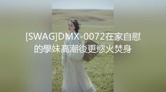 [SWAG]DMX-0072在家自慰的學妹高潮後更慾火焚身