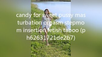 candy for sweet pussy masturbation orgasm stepmom insertion fetish taboo (ph62631721de2b7)