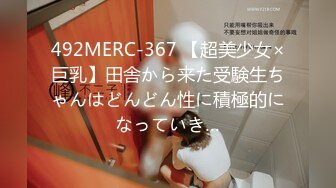 492MERC-367 【超美少女×巨乳】田舎から来た受験生ちゃんはどんどん性に積極的になっていき…