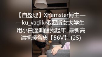 【自整理】Xhamster博主——ku_vadik 俄罗斯女大学生 用小白逼叫醒我起床  最新高清视频合集【56V】 (25)