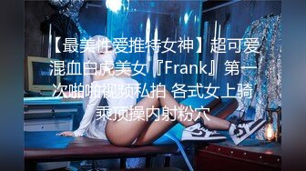 【最美性爱推特女神】超可爱混血白虎美女『Frank』第一次啪啪视频私拍 各式女上骑乘顶操内射粉穴